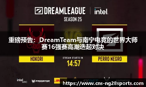 重磅预告：DreamTeam与南宁电竞的世界大师赛16强赛高潮迭起对决